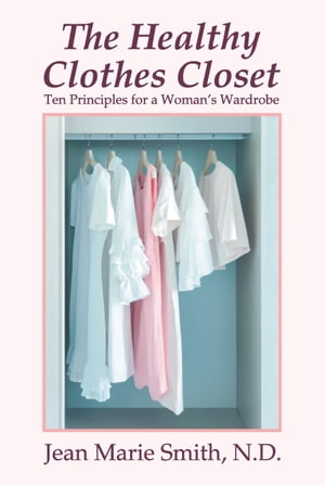 Healthy Clothes Closet, The Ten Principles for a Woman’s Wardrobe【電子書籍】 Jean-Marie Smith