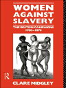 Women Against Slavery The British Campaigns, 1780-1870【電子書籍】 Clare Midgley