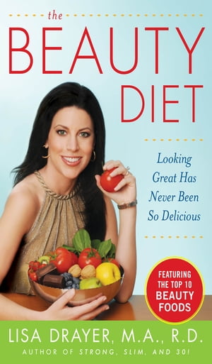 The Beauty Diet: Looking Great has Never Been So Delicious Looking Great has Never Been So Delicious【電子書籍】 Lisa Drayer