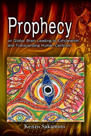 Prophecy on Global Brain Leading to Exhilaration and Transcending Human Centrism