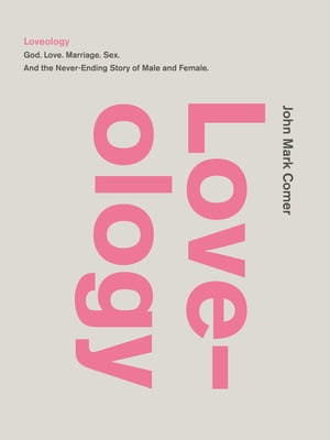 Loveology God. Love. Marriage. Sex. And the Never-Ending Story of Male and Female.【電子書籍】 John Mark Comer