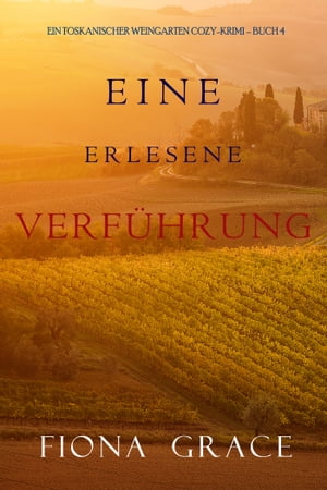 Eine erlesene Verf?hrung (Ein Toskanischer Weingarten Cozy-Krimi ? Buch 4)