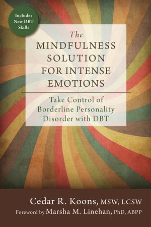 The Mindfulness Solution for Intense Emotions Take Control of Borderline Personality Disorder with DBT【電子書籍】 Cedar R. Koons, MSW, LCSW