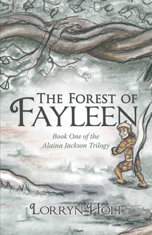 The Forest of Fayleen Book One of the Alaina Jackson TrilogyŻҽҡ[ Lorryn Holt ]