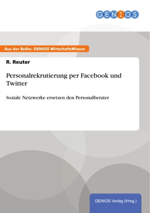 Personalrekrutierung per Facebook und Twitter Soziale Netzwerke ersetzen den Personalberater【電子書籍】[ R. Reuter ]