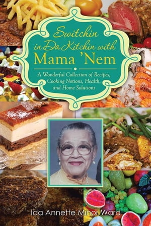 Switchin in Da Kitchin with Mama ’Nem A Wonderful Collection of Recipes, Cooking Notions, Health, and Home Solutions【電子書籍】 Ida Annette Minor Ward