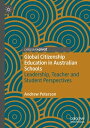 Global Citizenship Education in Australian Schools Leadership, Teacher and Student Perspectives