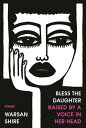 Bless the Daughter Raised by a Voice in Her Head Poems【電子書籍】 Warsan Shire