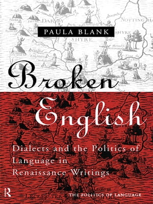 Broken English Dialects and the Politics of Language in Renaissance Writings【電子書籍】 Paula Blank