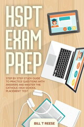 HSPT Exam Prep Step by Step Study Guide to Practice Questions With Answers and Master the Catholic High School Placement Test【電子書籍】[ Bill T Reese ]