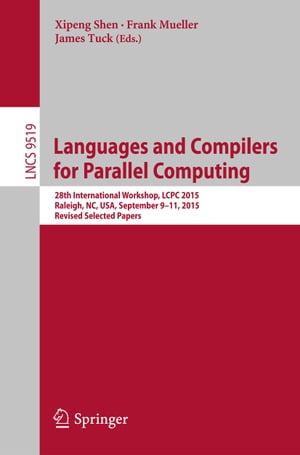 Languages and Compilers for Parallel Computing 28th International Workshop, LCPC 2015, Raleigh, NC, USA, September 9-11, 2015, Revised Selected Papers【電子書籍】