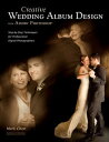 Creative Wedding Album Design with Adobe Photoshop Step-By-Step Techniques for Professional Digital Photographers【電子書籍】[ Mark Chen ]