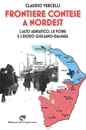 Frontiere contese a Nordest L'alto Adriatico. Le foibe e l'esodo giuliano-dalmata