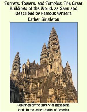Turrets, Towers, and Temples: The Great Buildings of the World, as Seen and Described by Famous Writers
