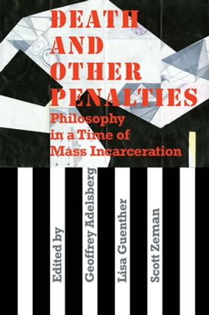 Death and Other Penalties Philosophy in a Time of Mass Incarceration