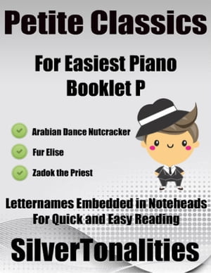 Petite Classics for Easiest Piano Booklet P – Arabian Dance Nutcracker Fur Elise Zadok the Priest Letter Names Embedded In Noteheads for Quick and Easy Reading