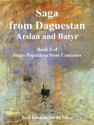 Saga From Dagestan - Arslan and Batyr Sagas Populares from Caucasus, 4【電子書籍】 Jose Fernandes da Silva