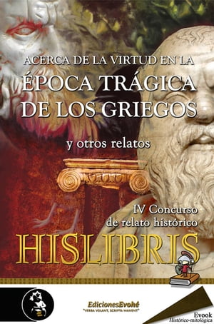 Acerca de la virtud en la época trágica de los griegos y otros relatos (IV Premio de Hislibris)