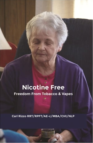 Nicotine Free Freedom From Tobacco & Vapes【電子書籍】[ Carl Rizzo RRT/RPFT/AE-c/MBA/CHt/NLP ]