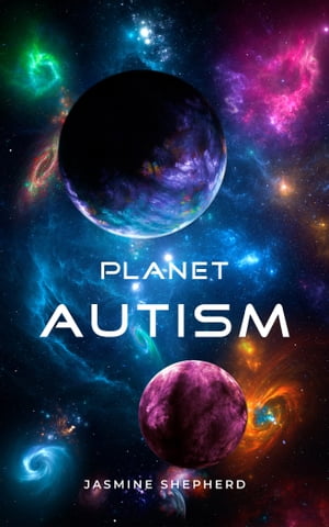 Planet Autism【電子書籍】[ Jasmine Shepherd ]