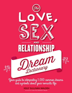 The Love, Sex, and Relationship Dream Dictionary Your Guide to Interpreting 1,000 Common Dreams and Symbols about Your Romantic Life【電子書籍】[ Kelly Sullivan Walden ]
