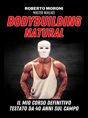 ŷKoboŻҽҥȥ㤨La scuola del vero Bodybuilding Natural di Master WallaceŻҽҡ[ Roberto Moroni ]פβǤʤ1,627ߤˤʤޤ