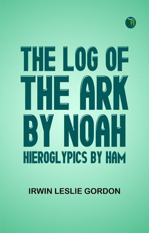 The Log of the Ark by Noah Hieroglypics by HamŻҽҡ[ Irwin Leslie Gordon ]
