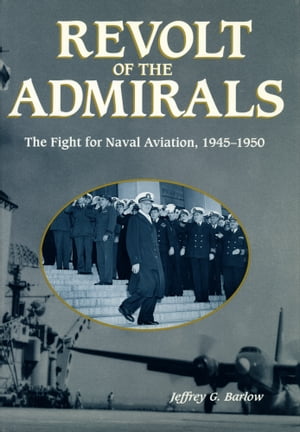 Revolt of the Admirals: The Fight for Naval Aviation, 1945-1950