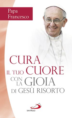 Cura il tuo cuore con la gioia di Gesù risorto