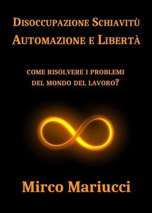 Disoccupazione Schiavit? Automazione e Libert? Come risolvere i problemi del mondo del lavoro?