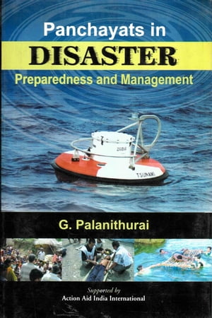 Panchayats in Disaster Preparedness and Management: Gujarat, Orissa, Andhra Pradesh and Tamil Nadu [With Successful Case Studies]