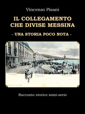 Il Collegamento che Divise Messina - Una Storia Poco NotaŻҽҡ[ Vincenzo Pisani ]