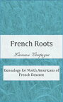 French Roots: Genealogy for North Americans of French Descent【電子書籍】[ Lawrence Compagna ]