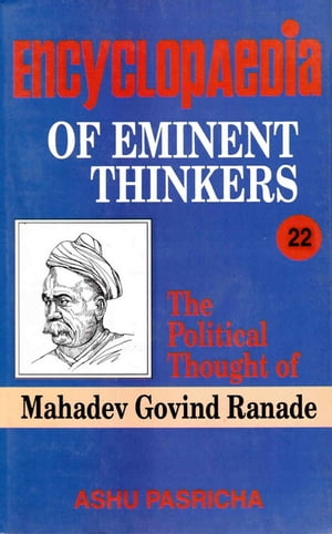 Encyclopaedia of Eminent Thinkers (The Political Thought of Mahadev Govind Ranade)