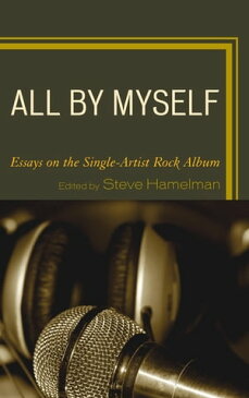 All by Myself Essays on the Single-Artist Rock Album【電子書籍】
