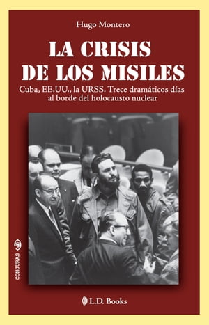 La crisis de los misiles. Cuba, EE.UU., la URSS. Trece dramáticos días al borde del holocausto nuclear