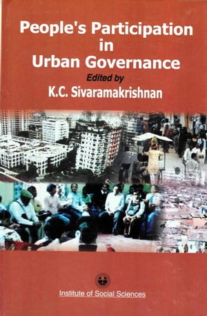 People 039 s Participation in Urban Governance: A Comparative Study of the Working of Wards Committees in Karnataka, Kerala, Maharashtra and West Bengal【電子書籍】 K. C. Sivaramakrishnan
