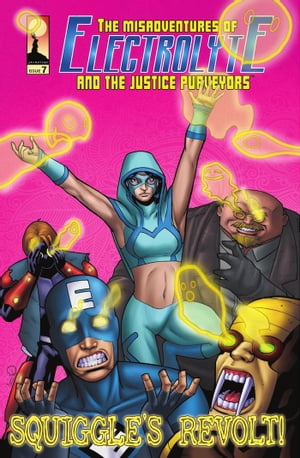 The Misadventures of Electrolyte and The Justice Purveyors #7: Squiggle's Revolt!