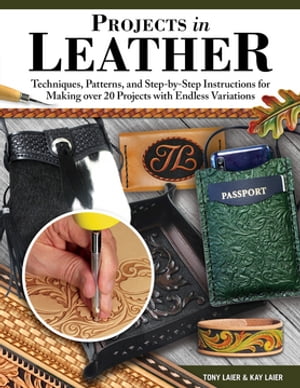 Projects in Leather Techniques, Patterns, and Step-by-Step Instructions for Making over 20 Projects with Endless VariationsŻҽҡ[ Tony Laier ]