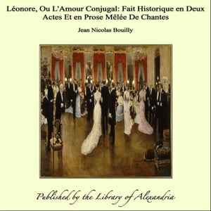 Léonore, Ou L'Amour Conjugal: Fait Historique en Deux Actes Et en Prose Mêlée De Chantes