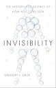 Invisibility The History and Science of How Not 