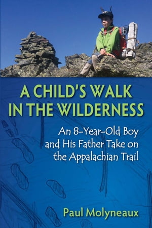A Child's Walk in the Wilderness An 8-Year-Old Boy and His Father Take on the Appalachian TrailŻҽҡ[ Paul Molyneaux ]