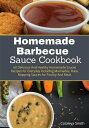 Homemade barbecue Sauces Cookbook 60 Delicious And Healthy Homemade Sauces Recipes for Everyday including Marinades, Rubs, Mopping Sauces for Poultry And Meat.【電子書籍】 Cataleya Smith