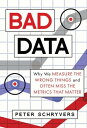 Bad Data Why We Measure the Wrong Things and Often Miss the Metrics That Matter【電子書籍】 Peter Schryvers