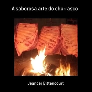 A Saborosa Arte Do Churrasco【電子書籍】 Jeancer Bittencourt