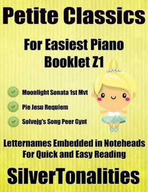 Petite Classics for Easiest Piano Booklet Z1 – Moonlight Sonata 1st Mvt Pie Jesu Requiem Solvejg’s Song Peer Gynt Letter Names Embedded In Noteheads for Quick and Easy Reading