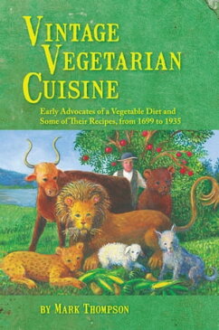 Vintage Vegetarian CuisineEarly Advocates of a Vegetable Diet and Some of Their Recipes, 1699-1935【電子書籍】[ Mark Thompson ]