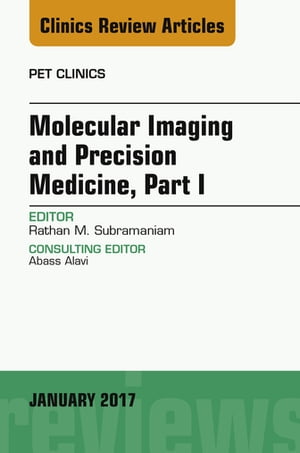 Molecular Imaging and Precision Medicine, Part 1, An Issue of PET Clinics
