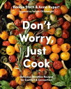 Don 039 t Worry, Just Cook Delicious, Timeless Recipes for Comfort and Connection【電子書籍】 Bonnie Stern