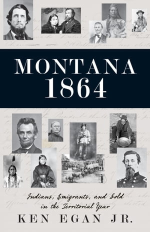 Montana 1864 Indians, Emigrants, and Gold in the Territorial YearŻҽҡ[ Ken Egan ]
